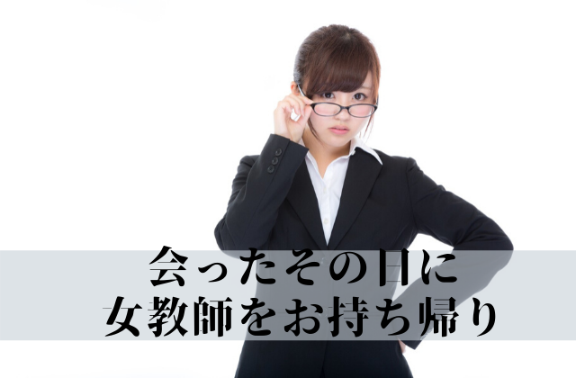 withで女教師を会ったその日に自宅に連れ込んだ話